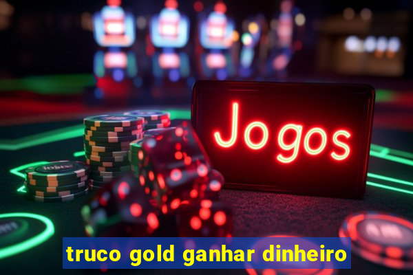 truco gold ganhar dinheiro